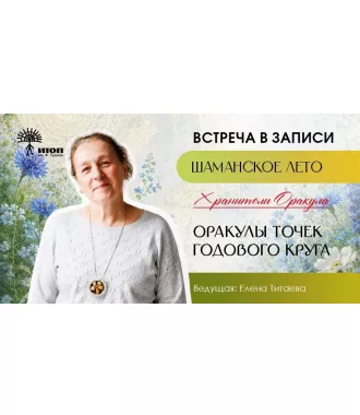 Запись встречи с Еленой Титаевой "Оракулы Точек годового круга" Цикл встреч "Шаманское лето 2026" - фото - 1